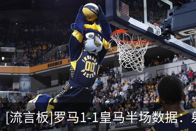 [流言板]罗马1-1皇马半场数据：射门8-4，射正4-1，绝佳机会1-0